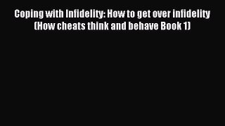 [Read PDF] Coping with Infidelity: How to get over infidelity (How cheats think and behave