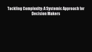 Read Tackling Complexity: A Systemic Approach for Decision Makers Ebook Free