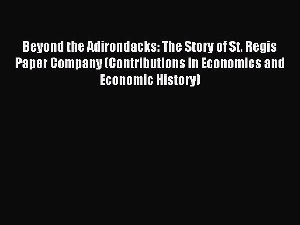 Download Beyond the Adirondacks: The Story of St. Regis Paper Company (Contributions in Economics