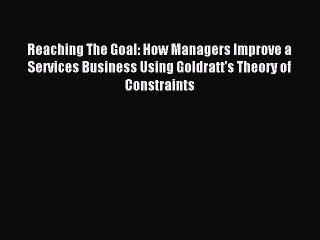 Download Reaching The Goal: How Managers Improve a Services Business Using Goldratt's Theory