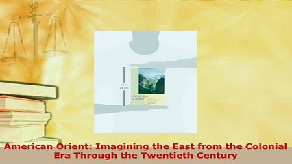 PDF  American Orient Imagining the East from the Colonial Era Through the Twentieth Century Free Books