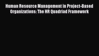 Read Human Resource Management in Project-Based Organizations: The HR Quadriad Framework Ebook