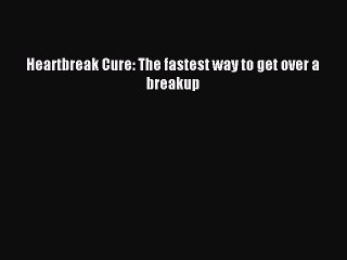 [Read PDF] Heartbreak Cure: The fastest way to get over a breakup  Full EBook