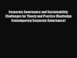 Read Corporate Governance and Sustainability: Challenges for Theory and Practice (Routledge