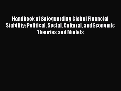 Read Handbook of Safeguarding Global Financial Stability: Political Social Cultural and Economic