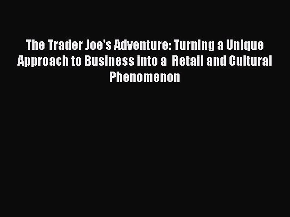 Read The Trader Joe's Adventure: Turning a Unique Approach to Business into a  Retail and Cultural