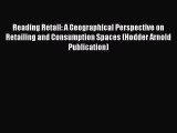 Read Reading Retail: A Geographical Perspective on Retailing and Consumption Spaces (Hodder