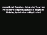 Read Internet Retail Operations: Integrating Theory and Practice for Managers (Supply Chain