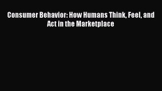 Download Consumer Behavior: How Humans Think Feel and Act in the Marketplace PDF Free