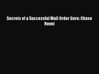Read Secrets of a Successful Mail Order Guru: Chase Revel Ebook Online