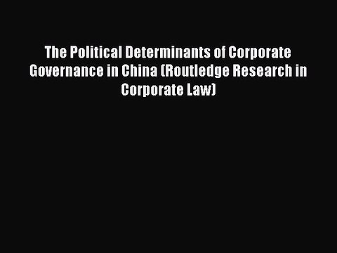 Read The Political Determinants of Corporate Governance in China (Routledge Research in Corporate