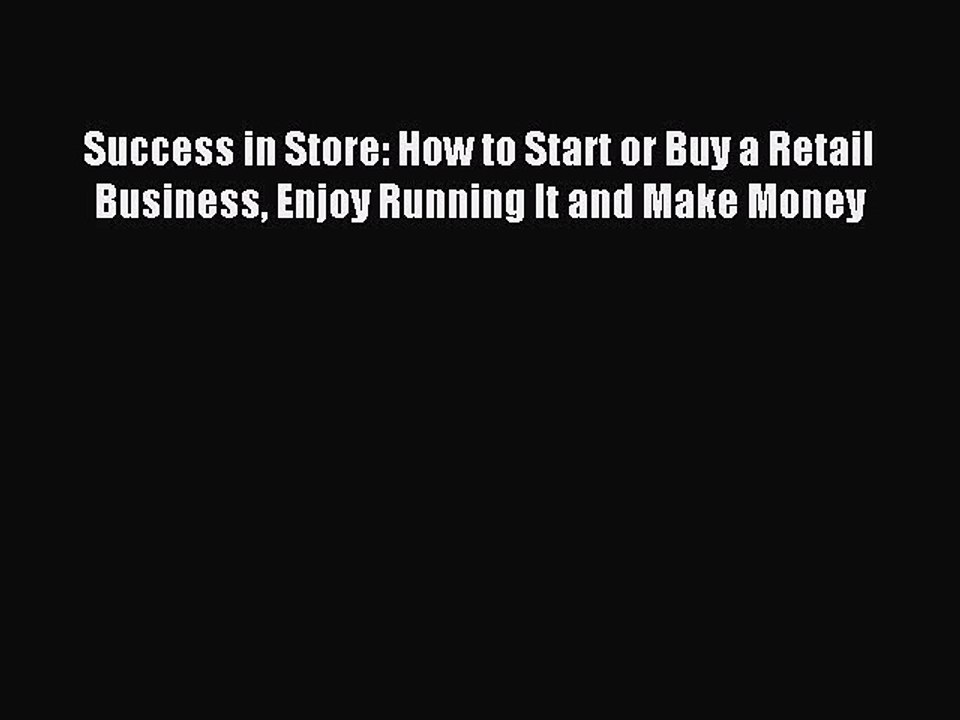 Read Success in Store: How to Start or Buy a Retail Business Enjoy Running It and Make Money