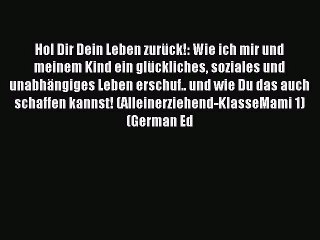 [PDF] Hol Dir Dein Leben zurück!: Wie ich mir und meinem Kind ein glückliches soziales und