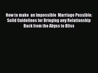 [Read PDF] How to make  an Impossible  Marriage Possible: Solid Guidelines for Bringing any