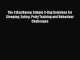 [Download] The 3 Day Nanny: Simple 3-Day Solutions for Sleeping Eating Potty Training and Behaviour