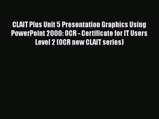 [PDF] CLAIT Plus Unit 5 Presentation Graphics Using PowerPoint 2000: OCR - Certificate for