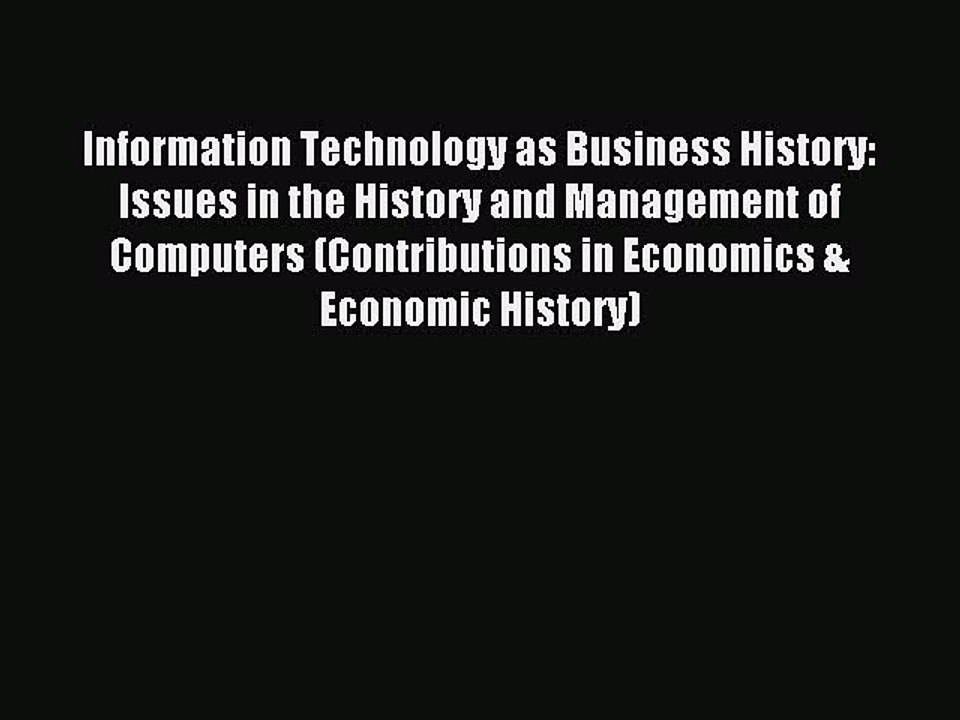 Read Information Technology as Business History: Issues in the History and Management of Computers