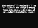 PDF Bushcraft Survival: Skills And Strategies To Help You Survive In The Wild- Making Fire