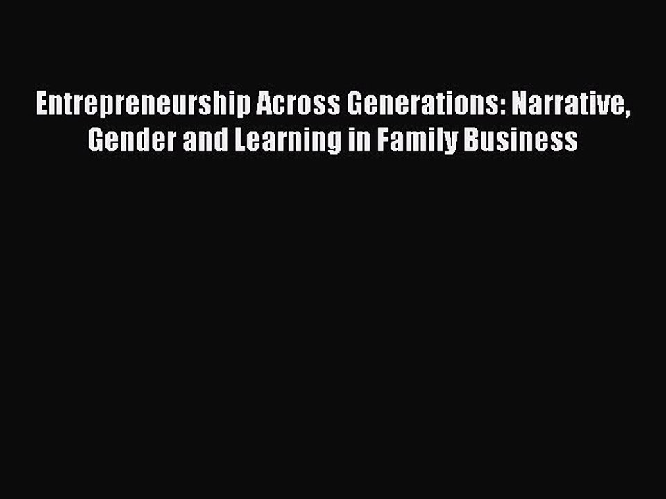 Read Entrepreneurship Across Generations: Narrative Gender and Learning in Family Business