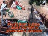Police bust illegal liquor factory in Jharkhand s Deoghar