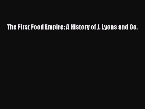 Read The First Food Empire: A History of J. Lyons and Co. PDF Free