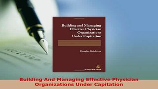 PDF  Building And Managing Effective Physician Organizations Under Capitation PDF Book Free