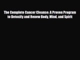 [PDF] The Complete Cancer Cleanse: A Proven Program to Detoxify and Renew Body Mind and Spirit