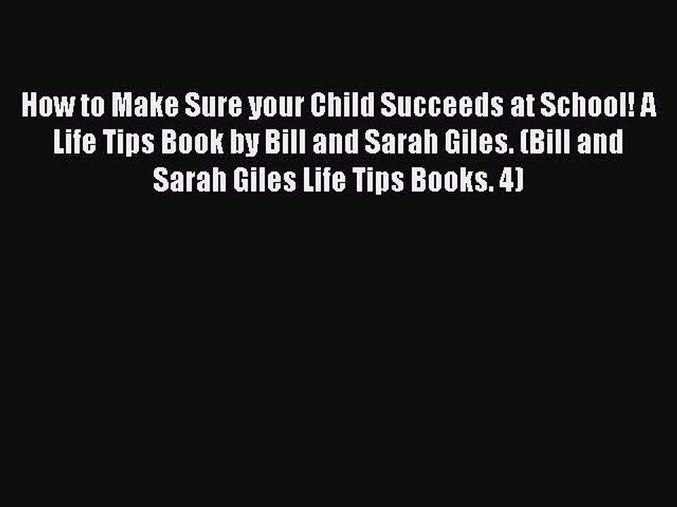 [Read PDF] How to Make Sure your Child Succeeds at School! A Life Tips Book by Bill and Sarah