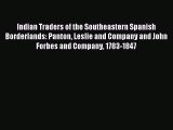 Read Indian Traders of the Southeastern Spanish Borderlands: Panton Leslie and Company and
