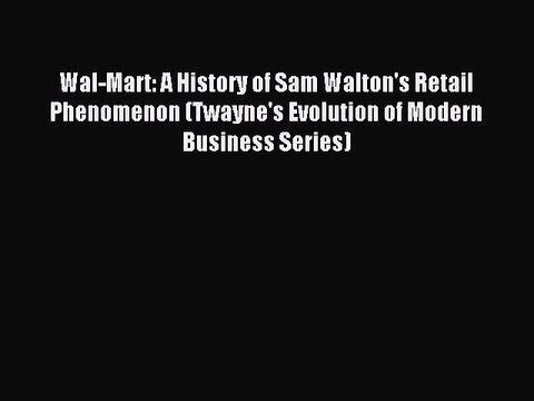 Download Wal-Mart: A History of Sam Walton's Retail Phenomenon (Twayne's Evolution of Modern