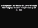 Read Winning Clients in a Wired World: Seven Strategies for Growing Your Business Using Technology