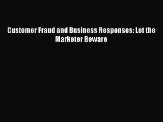 Read Customer Fraud and Business Responses: Let the Marketer Beware Ebook Free