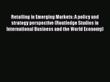 Read Retailing in Emerging Markets: A policy and strategy perspective (Routledge Studies in