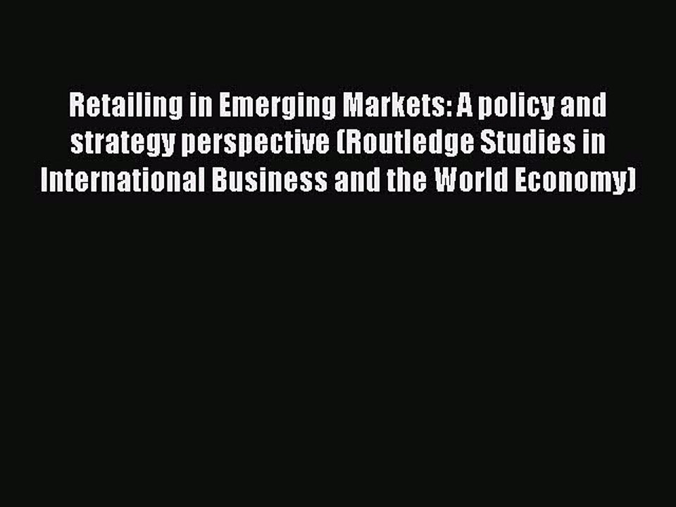 Read Retailing in Emerging Markets: A policy and strategy perspective (Routledge Studies in