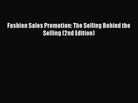 Read Fashion Sales Promotion: The Selling Behind the Selling (2nd Edition) Ebook Free