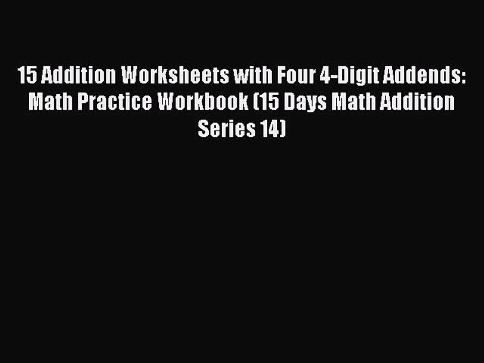 [Read PDF] 15 Addition Worksheets with Four 4-Digit Addends: Math Practice Workbook (15 Days