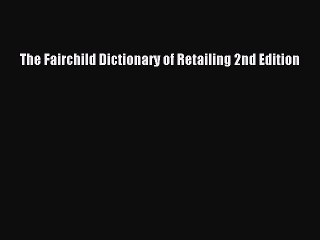 Read The Fairchild Dictionary of Retailing 2nd Edition Ebook Free
