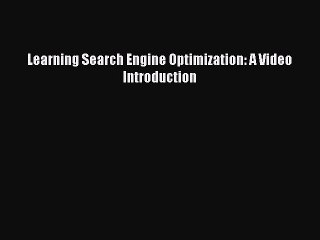 Read Learning Search Engine Optimization: A Video Introduction Ebook Free