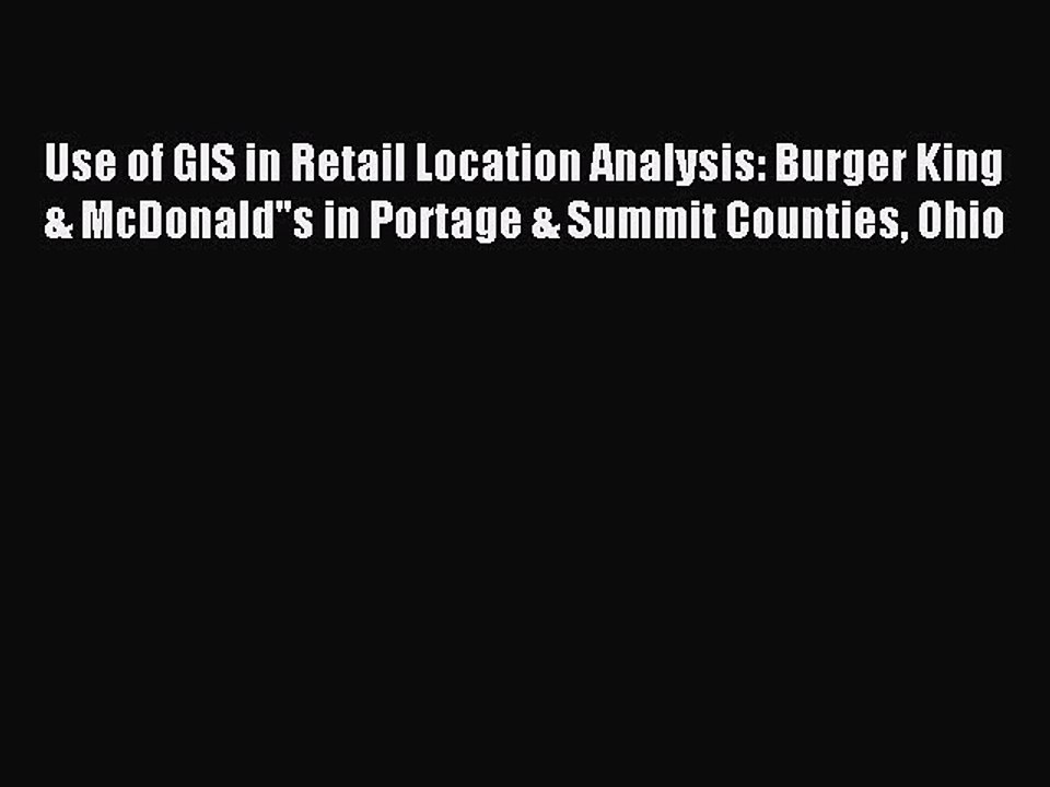 Download Use of GIS in Retail Location Analysis: Burger King & McDonald''s in Portage & Summit