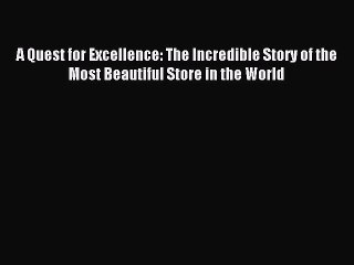 Read A Quest for Excellence: The Incredible Story of the Most Beautiful Store in the World