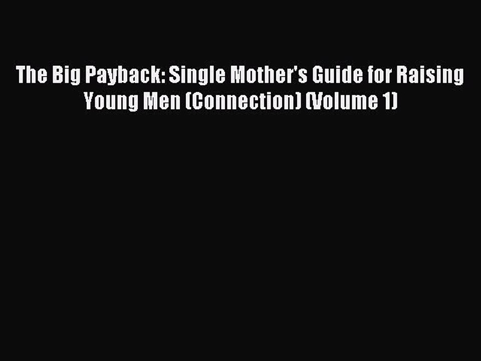 [PDF] The Big Payback: Single Mother's Guide for Raising Young Men (Connection) (Volume 1)