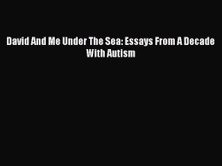 [Download] David And Me Under The Sea: Essays From A Decade With Autism Free Books