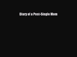[Download] Diary of a Post-Single Mom  Full EBook