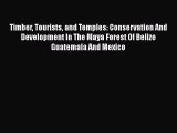 Read Timber Tourists and Temples: Conservation And Development In The Maya Forest Of Belize
