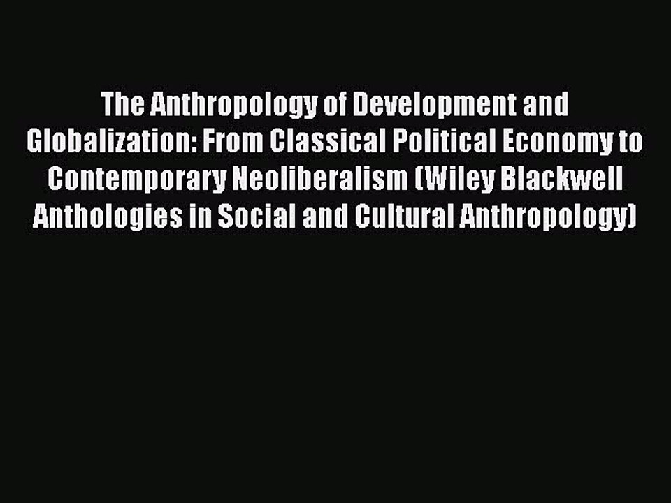 Read The Anthropology of Development and Globalization: From Classical Political Economy to