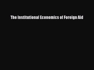Download The Institutional Economics of Foreign Aid Ebook Online