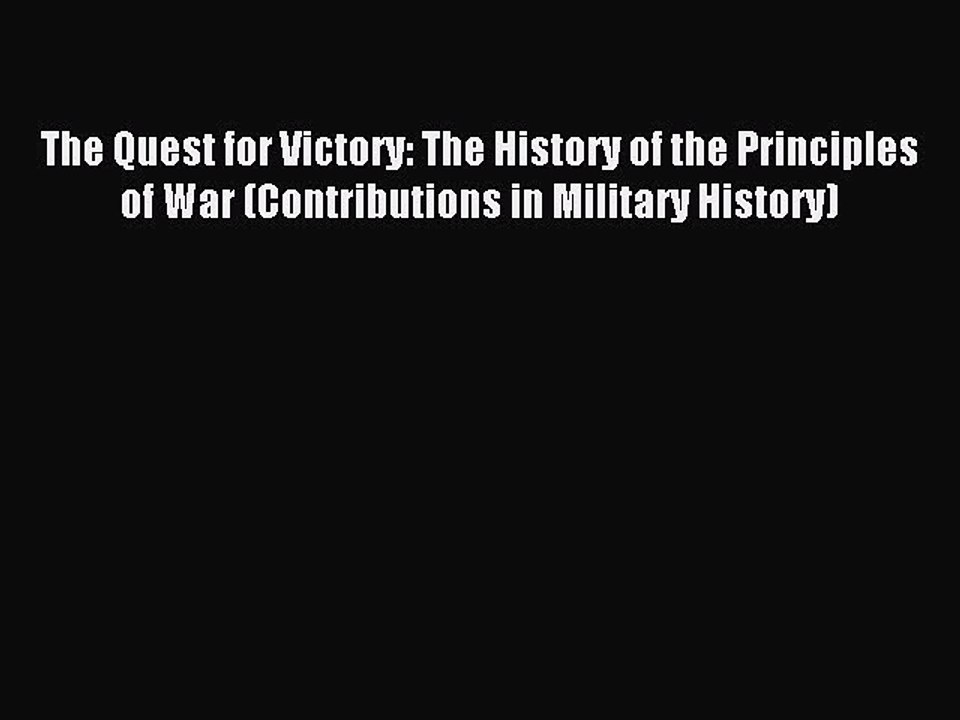 Read The Quest for Victory: The History of the Principles of War (Contributions in Military
