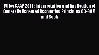 Read Wiley GAAP 2012: Interpretation and Application of Generally Accepted Accounting Principles