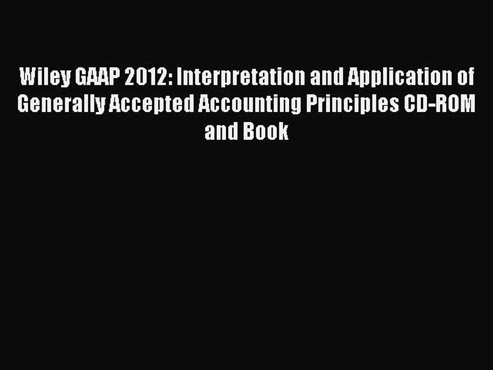 Read Wiley GAAP 2012: Interpretation and Application of Generally Accepted Accounting Principles
