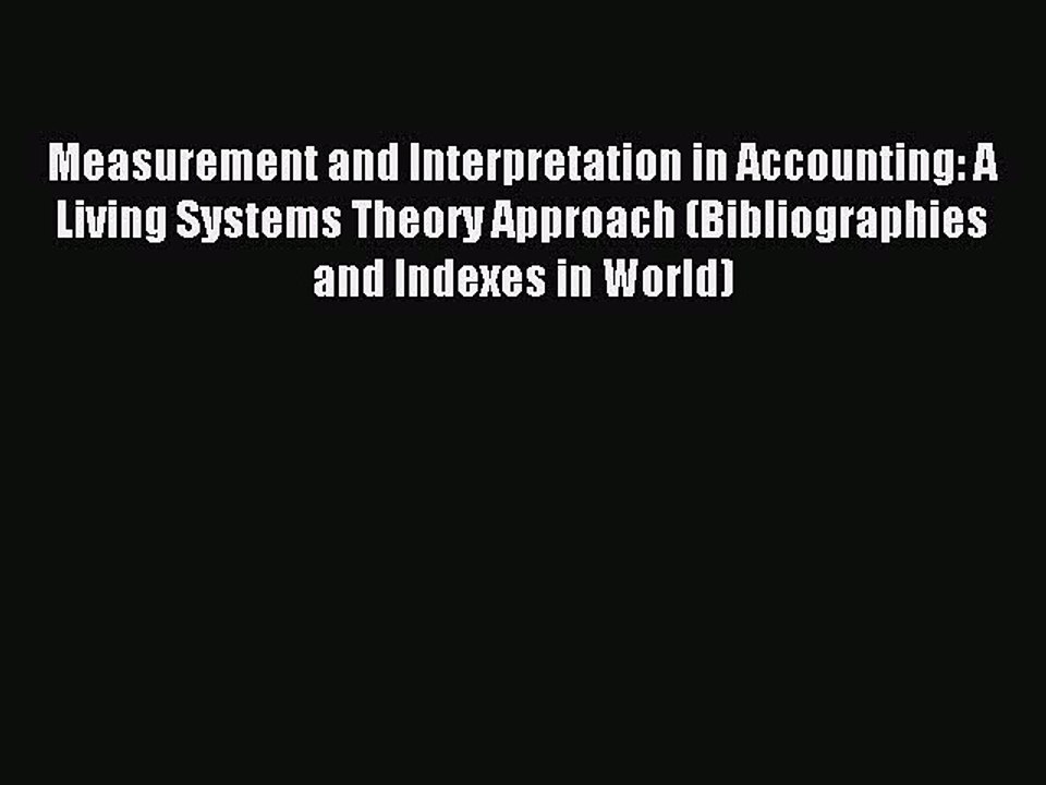 Read Measurement and Interpretation in Accounting: A Living Systems Theory Approach (Bibliographies